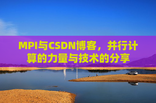 MPI与CSDN博客,并行计算的力量与技术的分享